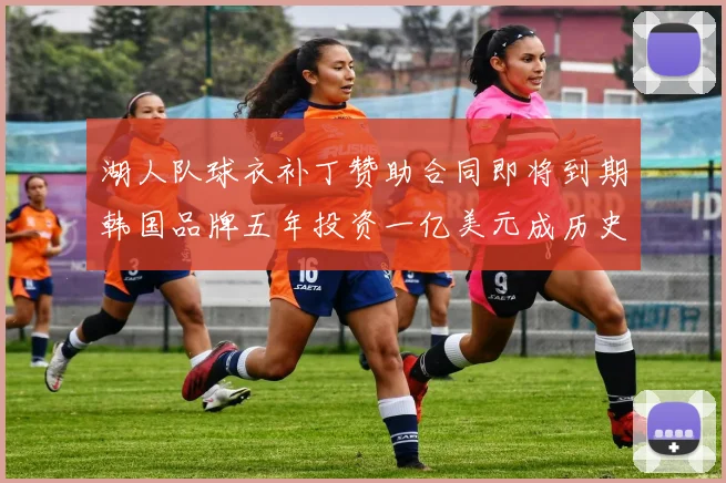 湖人队球衣补丁赞助合同即将到期韩国品牌五年投资一亿美元成历史记录