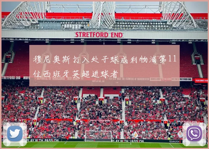 穆尼奥斯打入处子球成利物浦第11位西班牙英超进球者