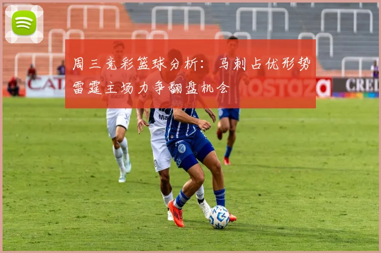 周三竞彩篮球分析：马刺占优形势雷霆主场力争翻盘机会